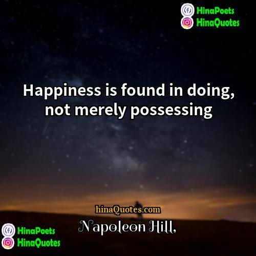 Napoleon Hill Quotes | Happiness is found in doing, not merely